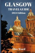 Glasgow Travel Guide 2024 af Alice Ward