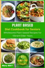 Plant-Based Diet Cookbook for Seniors af Mary May