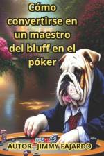 Cómo convertirse en un maestro del bluff en el póker af Jimmy Fajardo