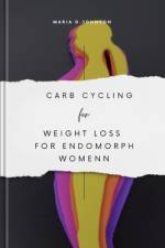 Carb Cycling for Weight Loss for Endomorph Women af Maria D Johnson