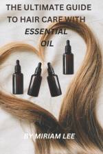 The Ultimate Guide to Hair Care with Essential Oils af Miriam Lee