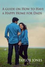 A guide on How to Have a Happy Home for Dads af Taylor Jones