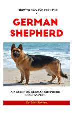 How to Own and Care for a German Shepherd 2023-2024 af Max Rovers