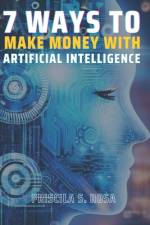 7 Ways to Make Money with Artificial Intelligence af Priscila S Rosa