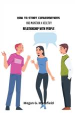 How to Start Conversations and Maintain Healthy Relationship with People af Megan G Mansfield