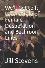 We'll Get to It Later a Tale of Female Desperation and Bathroom Lines af Jill Stevens