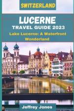 Lucerne Travel Guide 2023 af Jeffrey Jones
