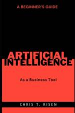 A Beginner's Guide to Artificial Intelligence as a Business Tool af Chris T Risen