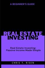 A Beginner's Guide to Real Estate Investing af Chris T Risen