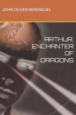 Arthur, Enchanter of Dragons af John Oliver Berenguel