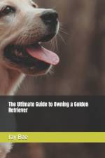 The Ultimate Guide to Owning a Golden Retriever af Jay Bee