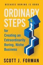 Ordinary Steps for Creating an Extraordinarily Boring, Niche Business af Scott J Forman
