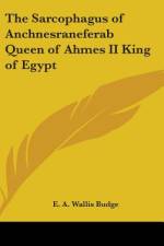 The Sarcophagus of Anchnesraneferab Queen of Ahmes II King of Egypt af E. A. Wallis Budge