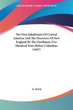The First Inhabitants Of Central America And The Discovery Of New England By The Northmen, Five Hundred Years Before Columbus (1847) af A. Davis