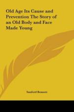 Old Age Its Cause and Prevention The Story of an Old Body and Face Made Young af Sanford Bennett