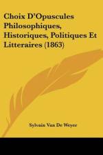 Choix D'Opuscules Philosophiques, Historiques, Politiques Et Litteraires (1863) af Sylvain van de Weyer