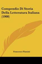 Compendio Di Storia Della Letteratura Italiana (1900) af Francesco Flamini