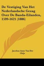 De Vestiging Van Het Nederlandsche Gezag Over De Banda-Eilanden, 1599-1621 (1886) af Jacobus Anne van der Chijs