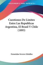 Cuestiones De Limites Entre Las Republicas Argentina, El Brasil Y Chile (1893) af Estanislao Severo Zeballos