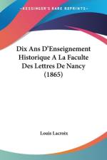 Dix Ans D'Enseignement Historique A La Faculte Des Lettres De Nancy (1865) af Louis Lacroix