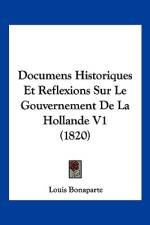 Documens Historiques Et Reflexions Sur Le Gouvernement De La Hollande V1 (1820) af Louis Bonaparte