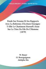 Etude Sur Erasme Et Ses Rapports Avec La Reforme; L'Ecriture Enseigne-T-Elle Le Chatiment Eternel?; Essai Sur Le Titre De Fils De L'Homme (1879) af W. Bauer