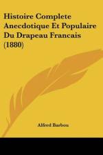 Histoire Complete Anecdotique Et Populaire Du Drapeau Francais (1880) af Alfred Barbou