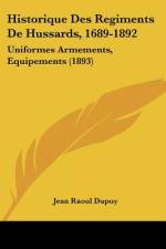 Historique Des Regiments De Hussards, 1689-1892 af Jean Raoul Dupuy
