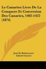 Le Canarien Livre De La Conquete Et Conversion Des Canaries, 1402-1422 (1874) af Jean De Bethencourt