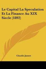Le Capital La Speculation Et La Finance Au XIX Siecle (1892) af Claudio Jannet