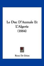Le Duc D'Aumale Et L'Algerie (1884) af Rene De Grieu