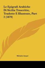 Le Epigrafi Arabiche Di Sicilia Trascritte, Tradotte E Illustrate, Part 2 (1879) af Michele Amari