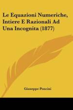 Le Equazioni Numeriche, Intiere E Razionali Ad Una Incognita (1877) af Giuseppe Poncini