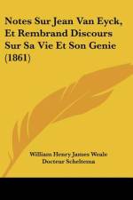 Notes Sur Jean Van Eyck, Et Rembrand Discours Sur Sa Vie Et Son Genie (1861) af William Henry James Weale