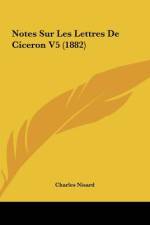 Notes Sur Les Lettres De Ciceron V5 (1882) af Charles Nisard
