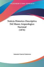 Noticia Historico-Descriptiva Del Museo Arqueologico Nacional (1876) af Antonio Garcia Gutierrez