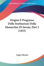 Origini E Progresso Delle Instituzioni Della Monarchia Di Savoia, Part 2 (1855) af Luigi Cibrario