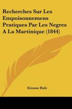 Recherches Sur Les Empoisonnemens Pratiques Par Les Negres A La Martinique (1844) af Etienne Rufz