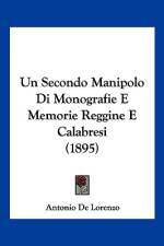 Un Secondo Manipolo Di Monografie E Memorie Reggine E Calabresi (1895) af Antonio De Lorenzo