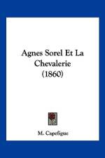 Agnes Sorel Et La Chevalerie (1860) af M. Capefigue