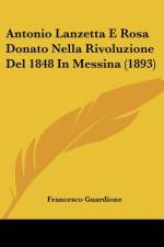 Antonio Lanzetta E Rosa Donato Nella Rivoluzione Del 1848 In Messina (1893) af Francesco Guardione