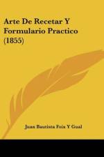 Arte De Recetar Y Formulario Practico (1855) af Juan Bautista Foix Y Gual
