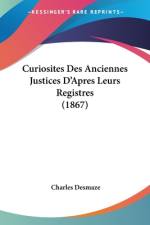 Curiosites Des Anciennes Justices D'Apres Leurs Registres (1867) af Charles Desmaze