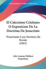 El Catecismo Cristiano O Exposicion De La Doctrina De Jesucristo af Felix Antoine Philibert Dupanloup