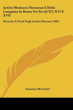 Artisti Modenesi Parmensi E Della Lunigiana In Roma Nei Secoli XV, XVI E XVII af Antonino Bertolotti