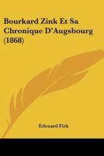 Bourkard Zink Et Sa Chronique D'Augsbourg (1868) af Edouard Fick