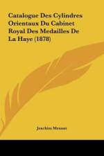 Catalogue Des Cylindres Orientaux Du Cabinet Royal Des Medailles De La Haye (1878) af Joachim Menant