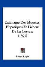 Catalogue Des Mousses, Hepatiques Et Lichens De La Correze (1895) af Ernest Rupin