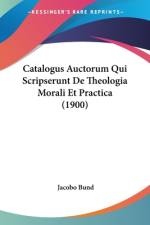 Catalogus Auctorum Qui Scripserunt De Theologia Morali Et Practica (1900) af Jacobo Bund