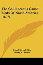 The Gallinaceous Game Birds Of North America (1897) af Daniel Giraud Elliot